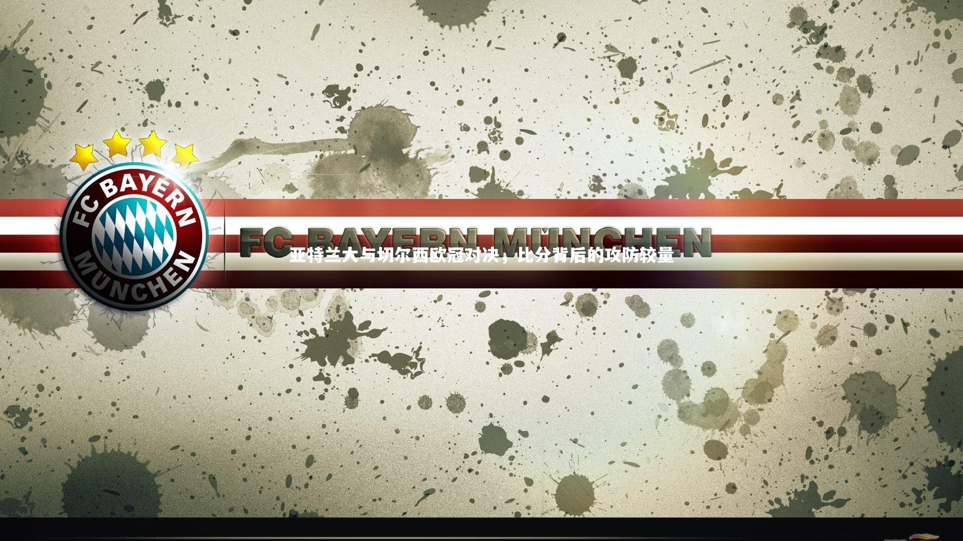 星空体育：亚特兰大与切尔西欧冠对决，比分背后的攻防较量