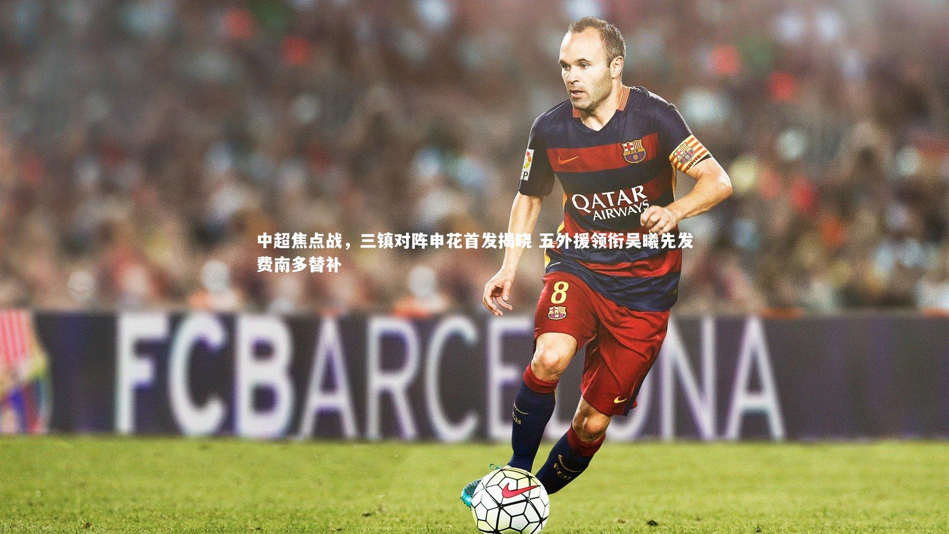 中超焦点战，三镇对阵申花首发揭晓 五外援领衔吴曦先发费南多替补