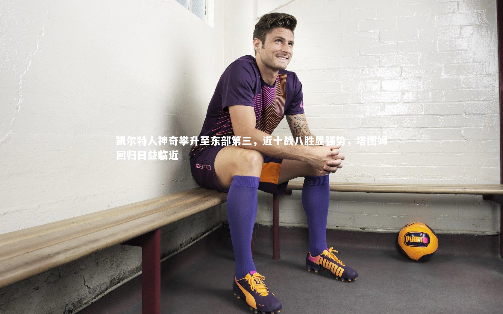 星空体育|凯尔特人神奇攀升至东部第三，近十战八胜显强势，塔图姆回归日益临近