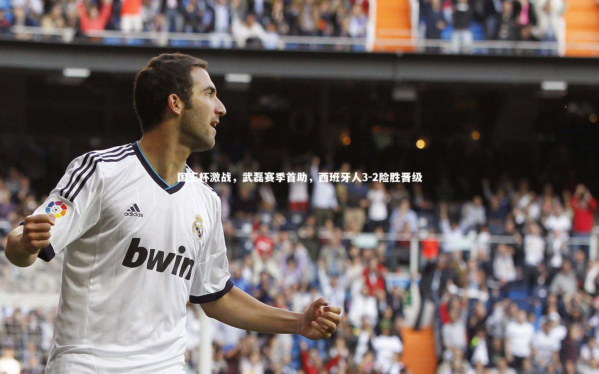 国王杯激战，武磊赛季首助，西班牙人3-2险胜晋级