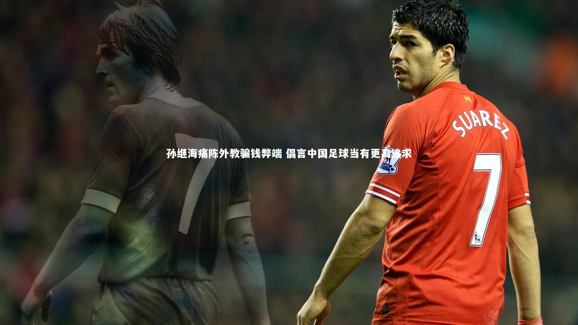 孙继海痛陈外教骗钱弊端 倡言中国足球当有更高追求