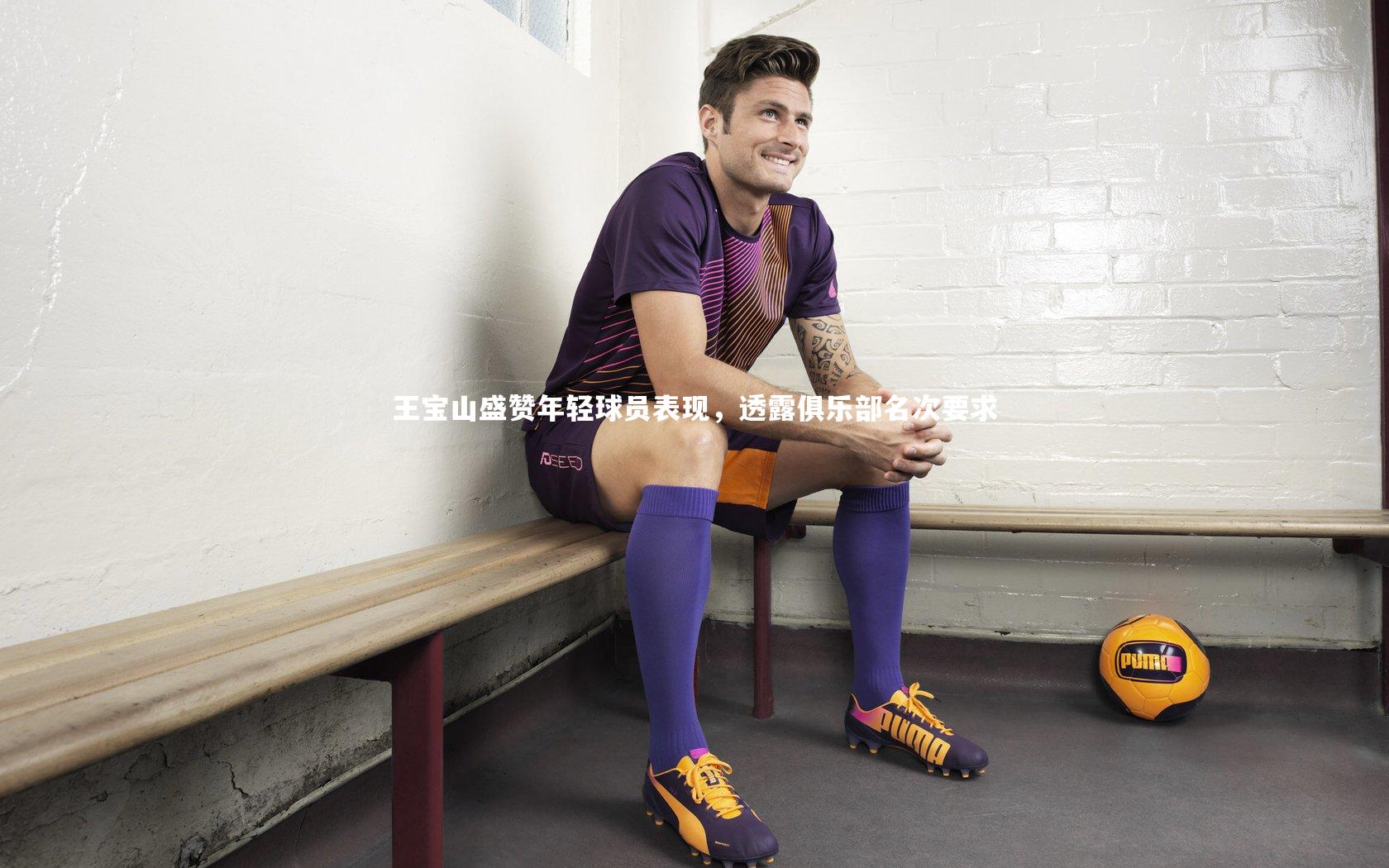 王宝山盛赞年轻球员表现，透露俱乐部名次要求