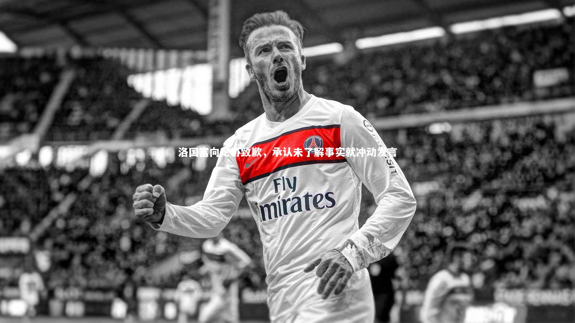 洛国富向足协致歉，承认未了解事实就冲动发言